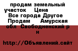 продам земельный участок  › Цена ­ 60 000 - Все города Другое » Продам   . Амурская обл.,Свободненский р-н